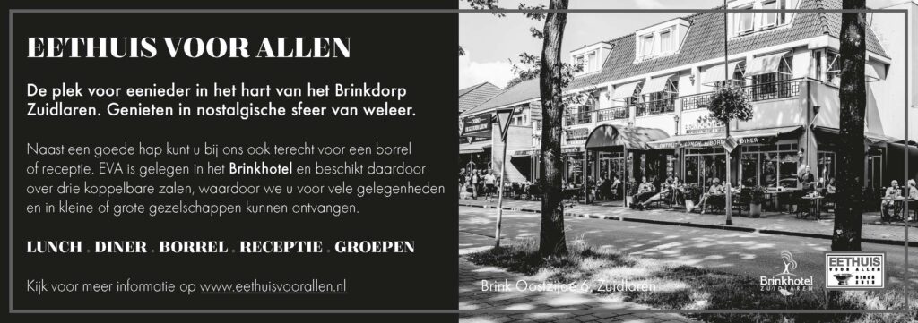 Eethuis voor allen de plek voor eenieder in het art van het Brinkdorp Zuidlaren. Genieten in nostalgische sfeer wan weleer. Naast een goede hap kunt u bij ons ook terecht voor een borrel of receptie. EVA is gelegen in het Brinkhotel en beschikt daardoor over drie koppelaar zalen, waardoor we u voor vele gelegenheden en in kleine of grote gezelschappen kunnen ontvangen. Lunch, diner, borrel, receptie, groepen. Kijk voor meer informatie op www.eethuisvoorallen.nl. Brink Oostzijde 6, Zuidlaren. Brinkhotel Zuidlaren en Eethuis voor allen sinds 2018.